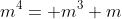 m^4= m^3 m
