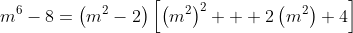 m^6-8=\left(m^2-2\right)\left[\left(m^2\right)^2 + 2\left(m^2\right)+4\right]