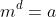 m^d=a