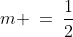 m \:=\:\frac{1}{2}