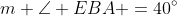 m \angle EBA =40^{\circ}