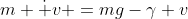 m \dot v =mg-\gamma v