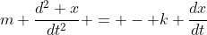 m \frac{d^2 x}{dt^2} = - k \frac{dx}{dt}