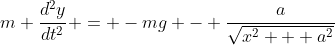 m \frac{d^2y}{dt^2} = -mg - \frac{a}{\sqrt{x^2 + a^2}}