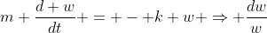 m \frac{d w}{dt} = - k w \Rightarrow \frac{dw}{w}