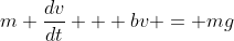 m \frac{dv}{dt} + bv = mg