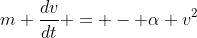 m \frac{dv}{dt} = - \alpha v^2
