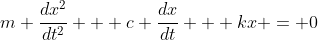 m \frac{dx^2}{dt^2} + c \frac{dx}{dt} + kx = 0
