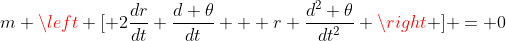 m \left [ 2\frac{dr}{dt} \frac{d \theta}{dt} + r \frac{d^2 \theta}{dt^2} \right ] = 0