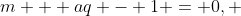 (2.1)\;\;m + aq - 1 = 0, 