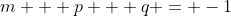 m + p + q = -1