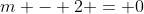 m - 2 = 0