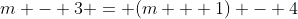 m - 3 = (m + 1) - 4