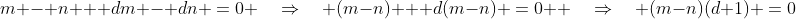m - n + dm - dn \:=\:0 \quad\Rightarrow\quad (m-n) + d(m-n) \:=\:0  \quad\Rightarrow\quad (m-n)(d+1) \:=\:0