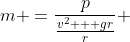 m =\frac{p}{\frac{v^2 + gr}{r}} 