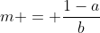 m = \dfrac{1-a}{b}
