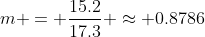 m = \dfrac{15.2}{17.3} \approx 0.8786