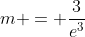 m = \dfrac{3}{e^{3}}