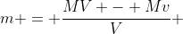 m = \dfrac{MV - Mv}{V} ~\implies~\boxed{m = \dfrac{M(V - v)}{V}}