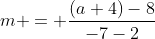 m = \frac{(a+4)-8}{-7-2}