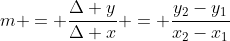 m = \frac{\Delta y}{\Delta x} = \frac{y_2-y_1}{x_2-x_1}