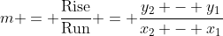 m = \frac{\textrm{Rise}}{\textrm{Run}} = \frac{y_2 - y_1}{x_2 - x_1}