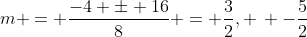 m = \frac{-4 \pm 16}{8} = \frac{3}{2}, \, -\frac{5}{2}