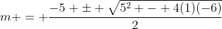 m = \frac{-5 \pm \sqrt{5^2 - 4(1)(-6)}}{2}