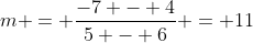 m = \frac{-7 - 4}{5 - 6} = 11