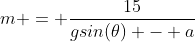 m = \frac{15}{gsin(\theta) - a}