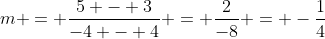 m = \frac{5 - 3}{-4 - 4} = \frac{2}{-8} = -\frac{1}{4}