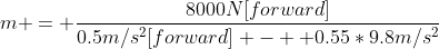m = \frac{8000N[forward]}{0.5m/s^2[forward] -  0.55*9.8m/s^2}