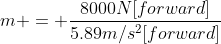 m = \frac{8000N[forward]}{5.89m/s^2[forward]}
