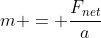 m = \frac{F_{net}}{a}
