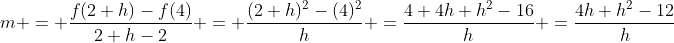 m = \frac{f(2+h)-f(4)}{2+h-2} = \frac{(2+h)^2-(4)^2}{h} =\frac{4+4h+h^2-16}{h} =\frac{4h+h^2-12}{h}