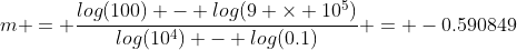 m = \frac{log(100) - log(9 \times 10^5)}{log(10^4) - log(0.1)} = -0.590849