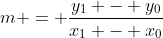 m = \frac{y_1 - y_0}{x_1 - x_0}