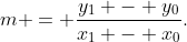 m = \frac{y_1 - y_0}{x_1 - x_0}.