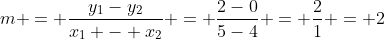 m = \frac{y_1-y_2}{x_1 - x_2} = \frac{2-0}{5-4} = \frac21 = 2