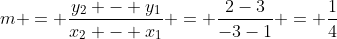 m = \frac{y_2 - y_1}{x_2 - x_1} = \frac{2-3}{-3-1} = \frac{1}{4}