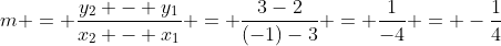 m = \frac{y_2 - y_1}{x_2 - x_1} = \frac{3-2}{(-1)-3} = \frac{1}{-4} = -\frac{1}{4}