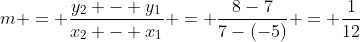 m = \frac{y_2 - y_1}{x_2 - x_1} = \frac{8-7}{7-(-5)} = \frac{1}{12}