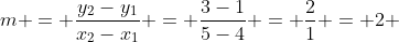 m = \frac{y_2-y_1}{x_2-x_1} = \frac{3-1}{5-4} = \frac{2}{1} = 2 