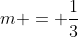 m = \frac13