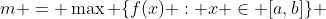 m = \max \{f(x) : x \in [a,b]\} 