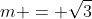 m = \sqrt{3}