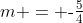 m = \text{-}\tfrac{5}{4}