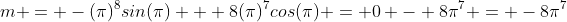 m = -(\pi)^8sin(\pi) + 8(\pi)^7cos(\pi) = 0 - 8\pi^7 = -8\pi^7
