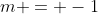 m = -1