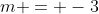 m = -3